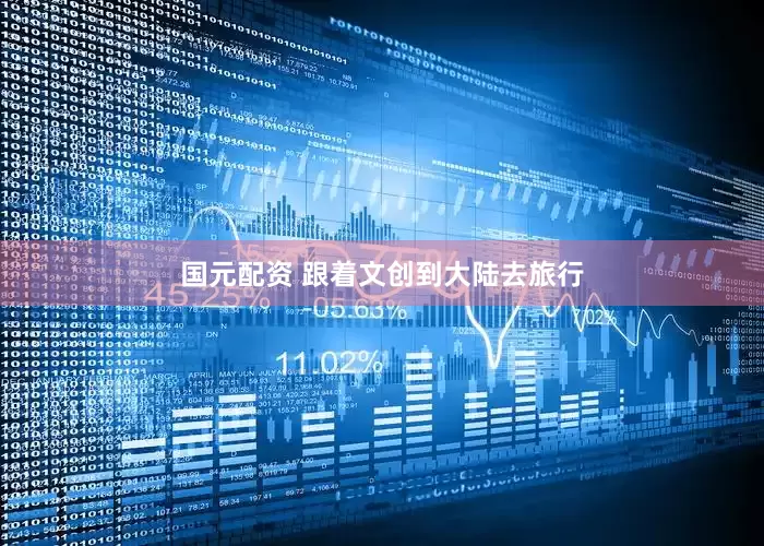 国元配资 跟着文创到大陆去旅行